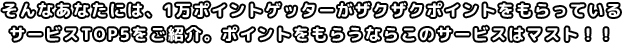 そんなあなたにオススメの、特にポイントが貯まりやすいサービスはこちら！ポイントざくざくもらうならこのサービスはマスト！！